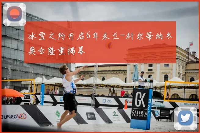 冰雪之约开启6年米兰-科尔蒂纳冬奥会隆重揭幕